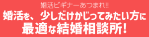 婚活ビギナーのための結婚相談所